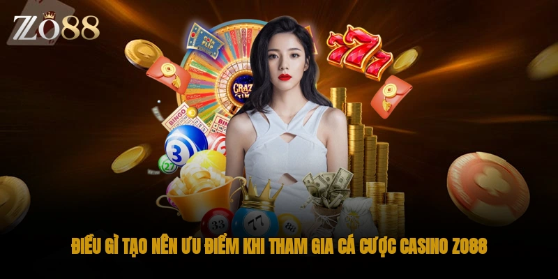 Điều gì tạo nên ưu điểm khi tham gia cá cược casino ZO88?