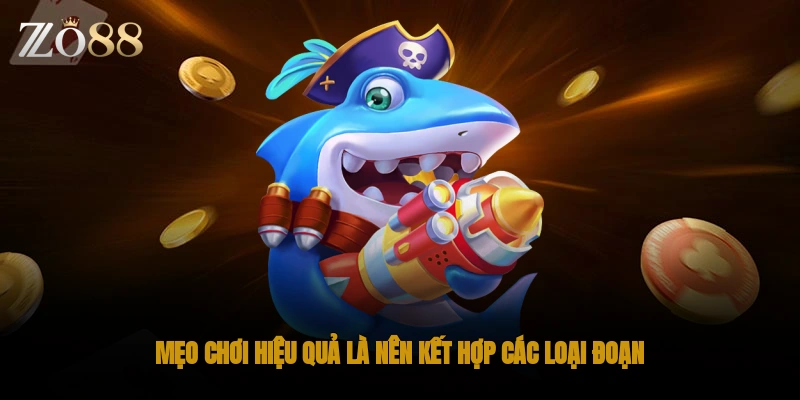Mẹo chơi hiệu quả là nên kết hợp các loại đoạn