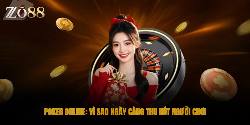 Poker online: Vì sao ngày càng thu hút người chơi?