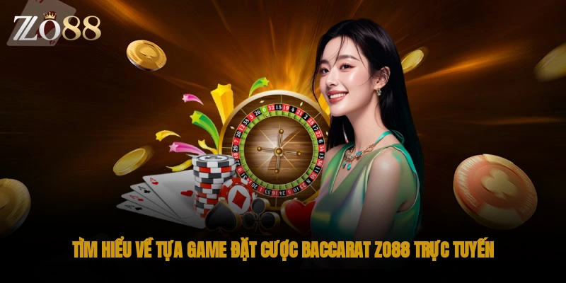 Tìm hiểu về tựa game đặt cược Baccarat ZO88 trực tuyến