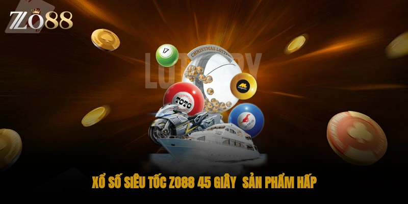 Xổ số siêu tốc ZO88 45 giây - Sản phẩm hấp dẫn của hệ thống ZO88